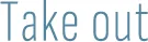 Take out