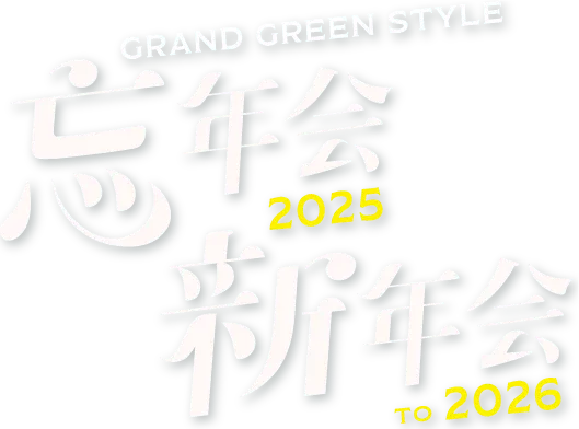 GRAND GREEN STYLE 忘年会・新年会 2025 to 2026